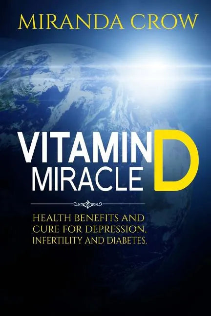 Vitamin D Miracle: Health Benefits and Cure For Depression, Infertility and Diabetes - Paperback