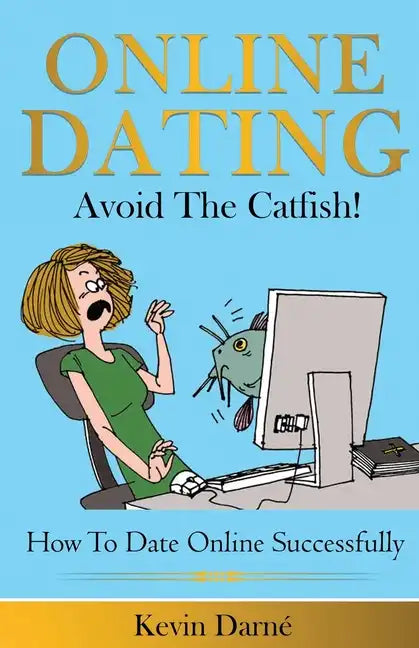 Online Dating Avoid The Catfish!: How To Date Online Successfully - Paperback
