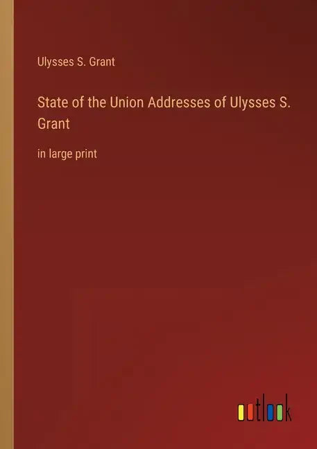 State of the Union Addresses of Ulysses S. Grant: in large print - Paperback