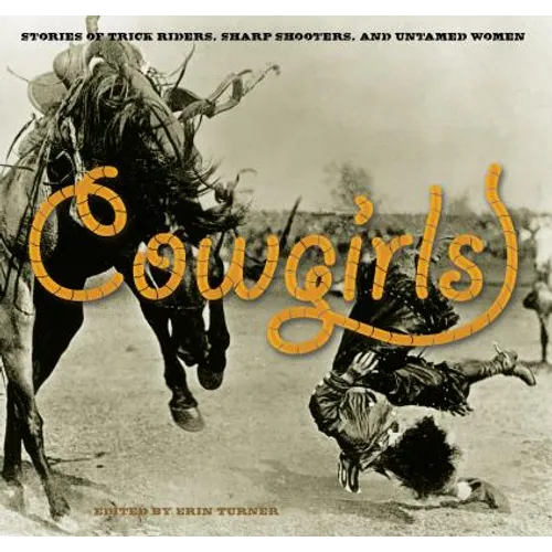 Cowgirls: Stories Of Trick Riders, Sharp Shooters, And Untamed Women - Paperback