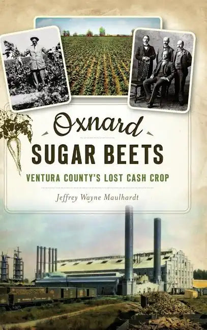 Oxnard Sugar Beets: Ventura County's Lost Cash Crop - Hardcover