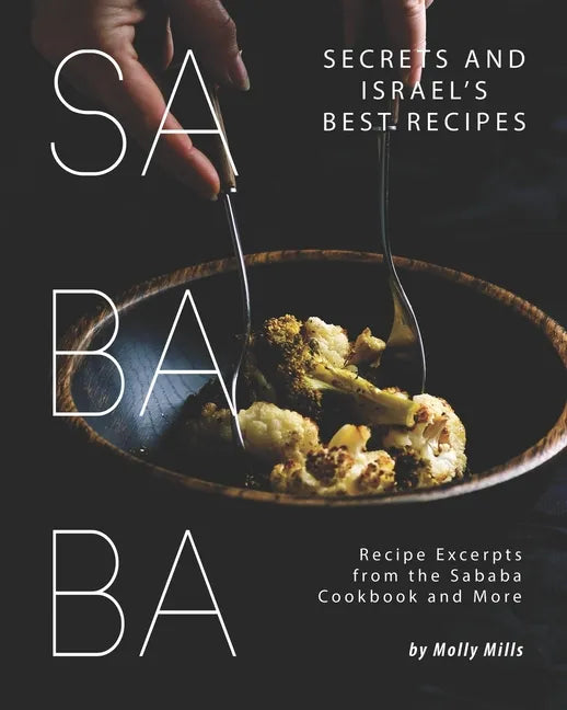 Sababa Secrets and Israel's Best Recipes: Recipe Excerpts from the Sababa Cookbook and More - Paperback