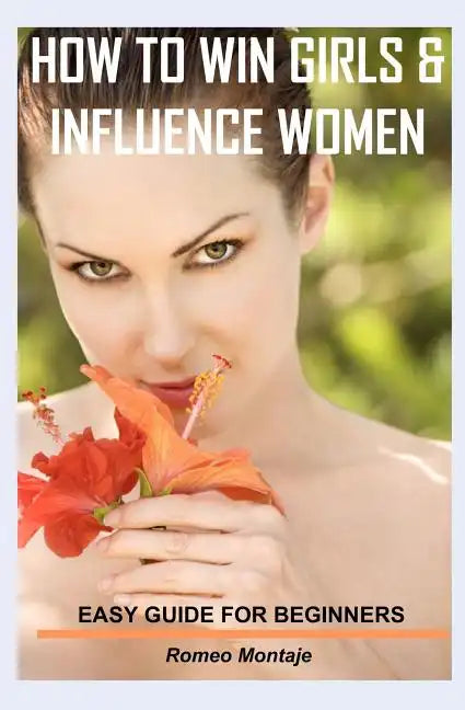 How to Win Girls & Influence Women: Easy Guide for Beginners - Paperback