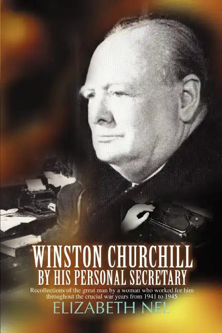 Winston Churchill by His Personal Secretary: Recollections of the Great Man by a Woman Who Worked for Him - Paperback