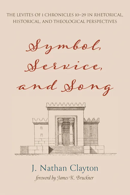Symbol, Service, and Song: The Levites of 1 Chronicles 10-29 in Rhetorical, Historical, and Theological Perspectives - Paperback