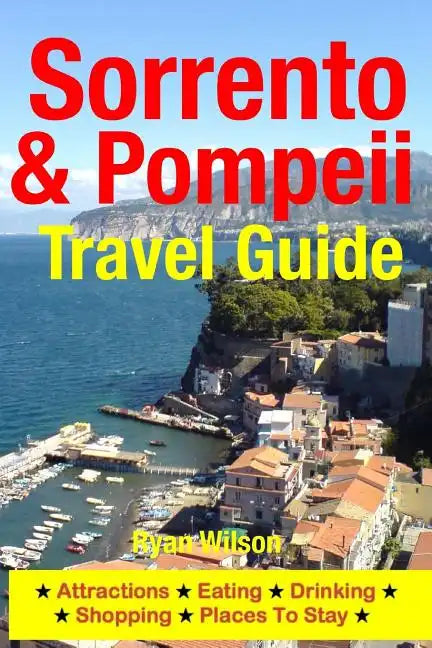 Sorrento & Pompeii Travel Guide: Attractions, Eating, Drinking, Shopping & Places To Stay - Paperback