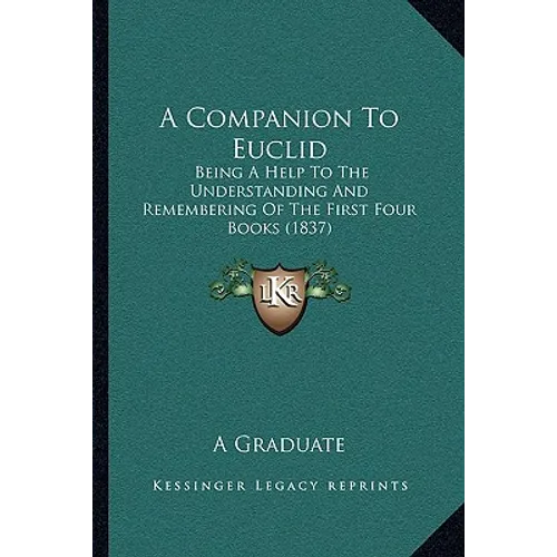 A Companion To Euclid: Being A Help To The Understanding And Remembering Of The First Four Books (1837) - Paperback