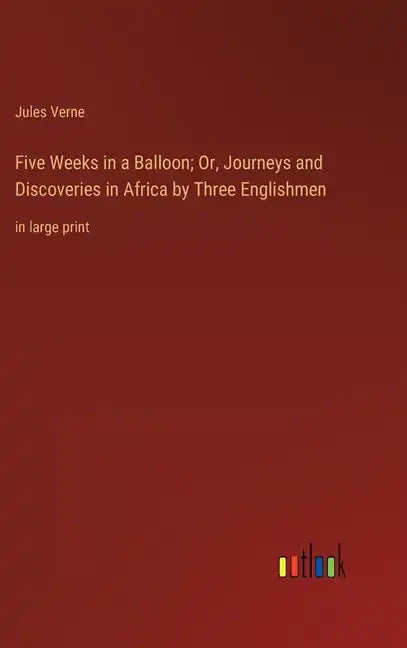 Five Weeks in a Balloon; Or, Journeys and Discoveries in Africa by Three Englishmen: in large print - Hardcover