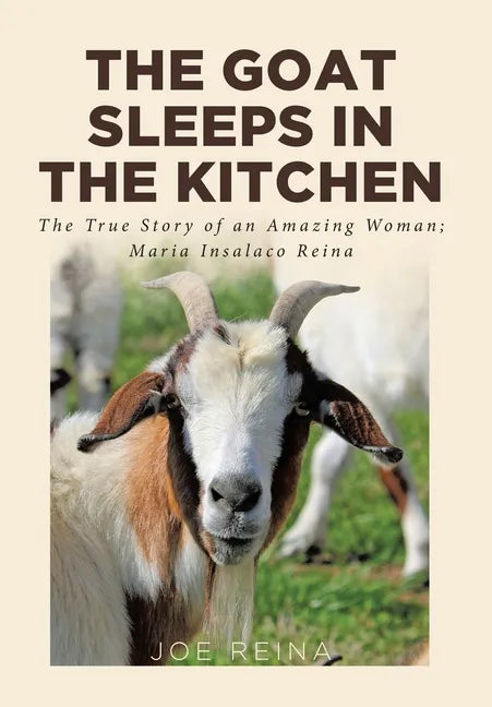 The Goat Sleeps in the Kitchen: The True Story of an Amazing Woman; Maria Insalaco Reina - Hardcover
