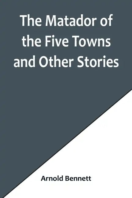 The Matador of the Five Towns and Other Stories - Paperback
