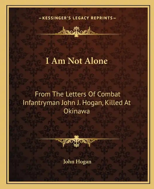 I Am Not Alone: From the Letters of Combat Infantryman John J. Hogan, Killed at Okinawa - Paperback