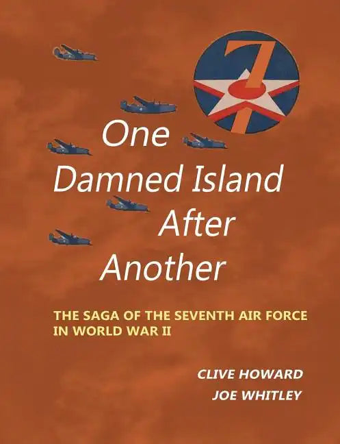 One Damned Island After Another: The Saga of the Seventh Air Force in World War II - Paperback