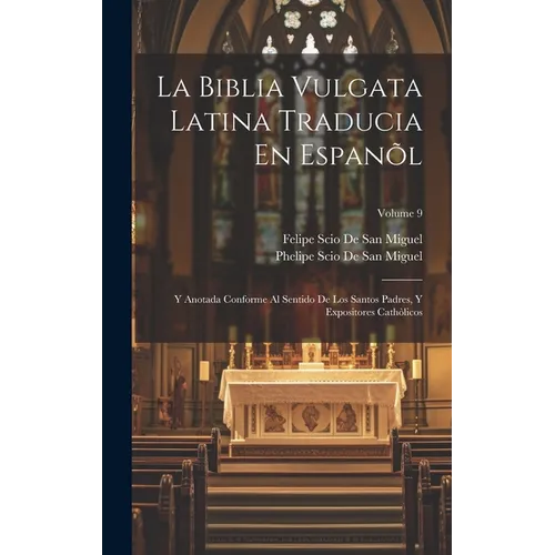 La Biblia Vulgata Latina Traducia En Espan: Y Anotada Conforme Al Sentido De Los Santos Padres, Y Expositores Cathicos; Volume 9 - Hardcover