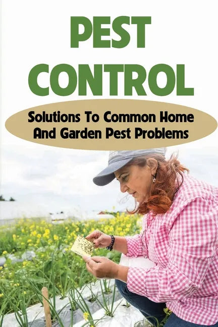 Pest Control: Solutions To Common Home And Garden Pest Problems: Pest Control Strategies - Paperback