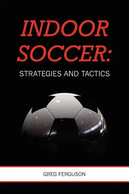 Indoor Soccer: Strategies and Tactics - Paperback