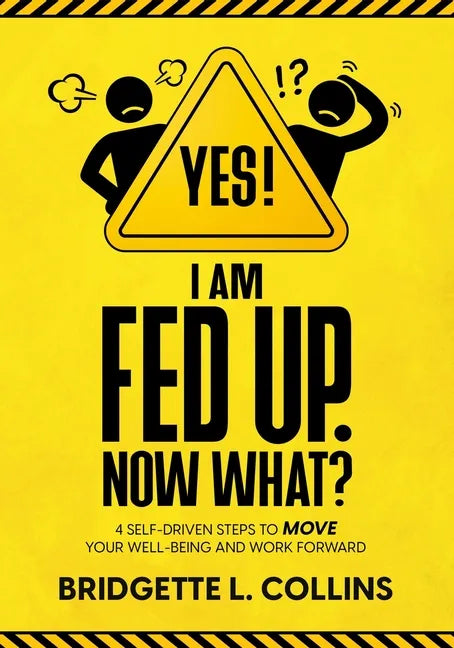 Yes! I Am Fed Up. Now What? 4 Self-Driven Steps to Move Your Well-Being and Work Forward - Paperback