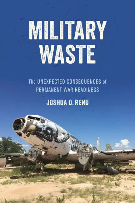 Military Waste: The Unexpected Consequences of Permanent War Readiness - Hardcover