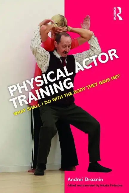 Physical Actor Training: What Shall I Do with the Body They Gave Me? - Paperback