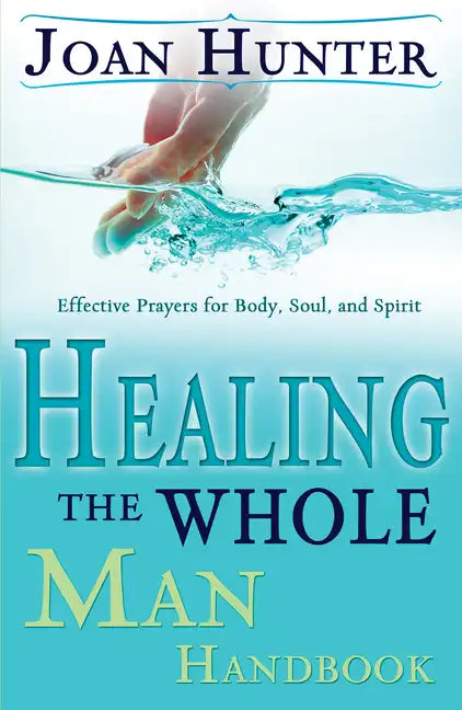 Healing the Whole Man Handbook: Effective Prayers for Body, Soul, and Spirit - Paperback