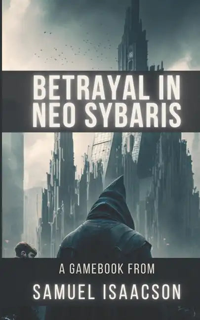 Betrayal in Neo Sybaris: A gamebook from Samuel Isaacson - Paperback
