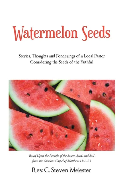 Watermelon Seeds: Stories, Thoughts and Ponderings of a Local Pastor Considering the Seeds of the Faithful - Paperback