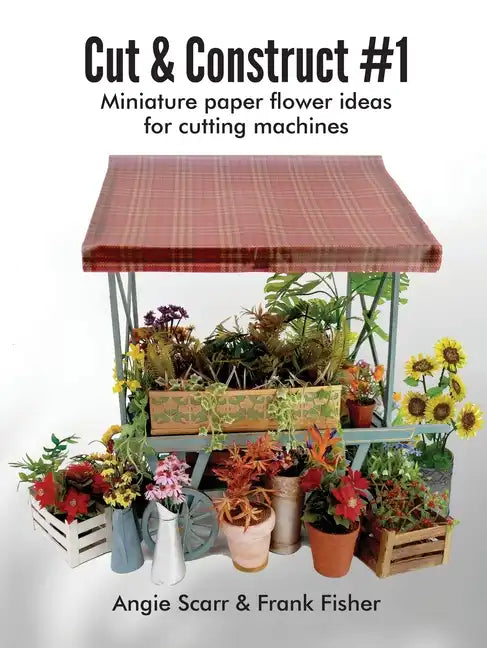 Cut & Construct #1: Miniature paper flower ideas for cutting machines - Paperback