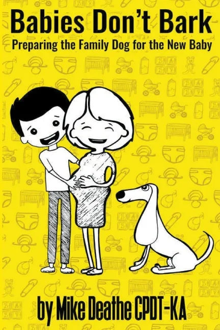 Babies Don't Bark: Preparing The Family Dog For The New Baby - Paperback