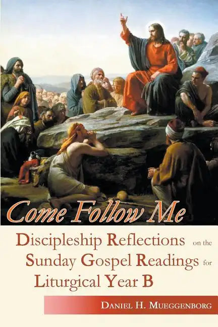 Come Follow Me: Discipleship Reflections on the Sunday Gospel Readings for Liturgical Year B - Paperback
