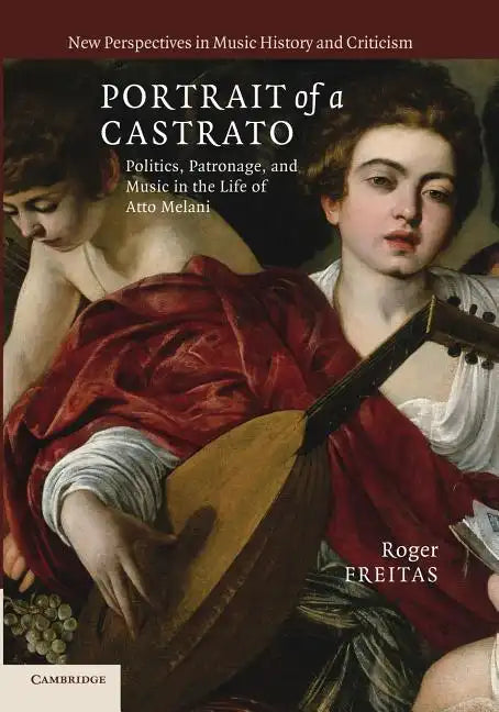 Portrait of a Castrato: Politics, Patronage, and Music in the Life of Atto Melani - Paperback