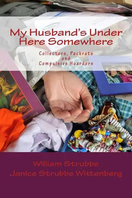 My Husband's Under Here Somewhere: Collectors, Packrats, and Compulsive Hoarders - Paperback
