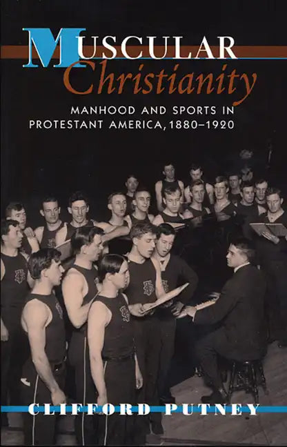 Muscular Christianity: Manhood and Sports in Protestant America, 1880-1920 - Paperback