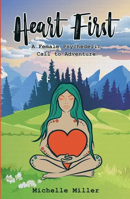 Heart First Book #1: A Female Psychedelic Call to Adventure - Paperback