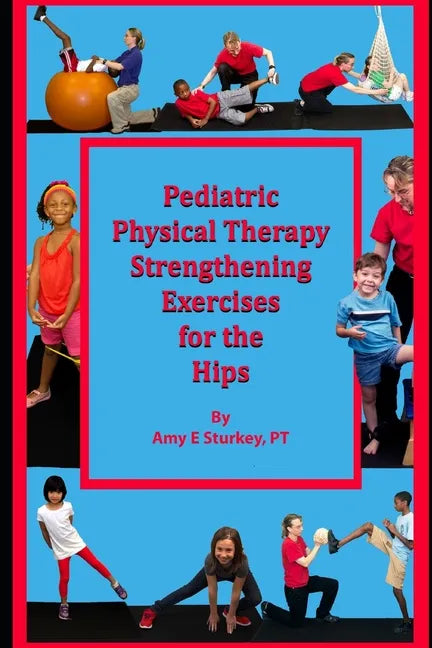 Pediatric Physical Therapy Strengthening Exercises of the Hips: Treatment Suggestions by Muscle Action - Paperback