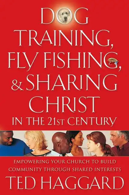 Dog Training, Fly Fishing, & Sharing Christ in the 21st Century: Empowering Your Church to Build Community Through Shared Interests - Paperback