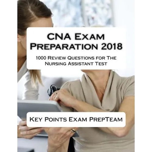 CNA Exam Preparation 2018: 1000 Review Questions for The Nursing Assistant Test - Paperback