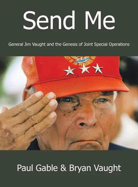 Send Me: General Jim Vaught and the Genesis of Joint Special Operations - Hardcover