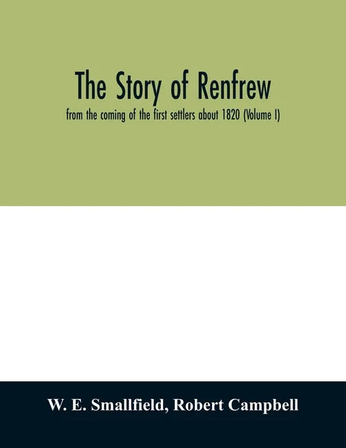 The story of Renfrew: from the coming of the first settlers about 1820 (Volume I) - Paperback
