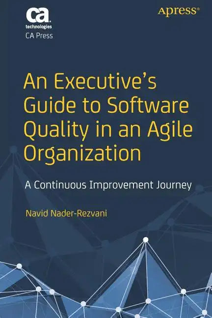 An Executive's Guide to Software Quality in an Agile Organization: A Continuous Improvement Journey - Paperback