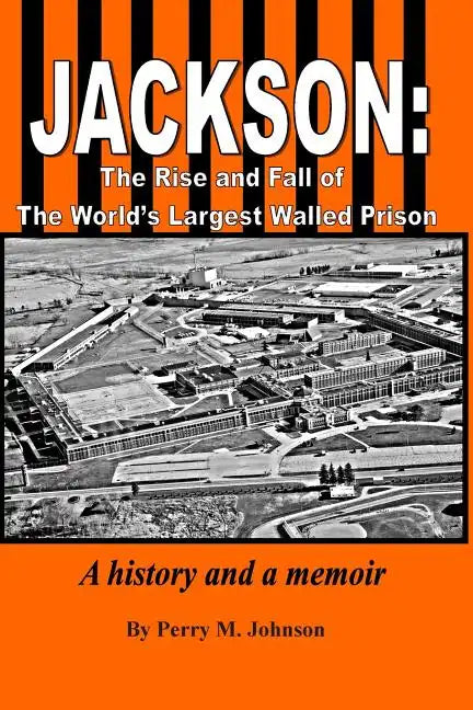 Jackson: The Rise and Fall of The World's Largest Walled Prison: A history and a memoir - Paperback