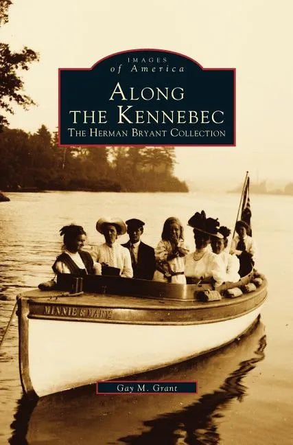 Along the Kennebec: The Herman Bryant Collection - Hardcover