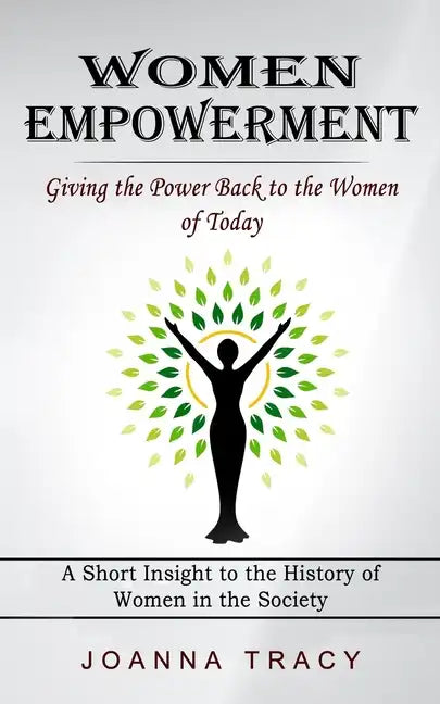 Women Empowerment: Giving the Power Back to the Women of Today (A Short Insight to the History of Women in the Society) - Paperback