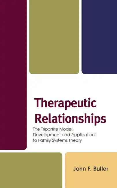 Therapeutic Relationships: The Tripartite Model: Development and Applications to Family Systems Theory - Hardcover
