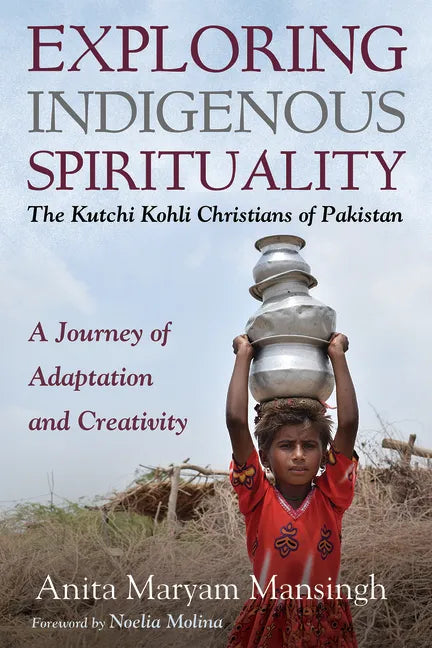 Exploring Indigenous Spirituality: The Kutchi Kohli Christians of Pakistan: A Journey of Adaptation and Creativity - Hardcover