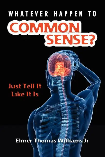 Whatever Happen To Common Sense?: Just Tell It Like It Is - Paperback