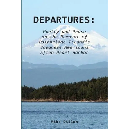 Departures: Poetry and Prose on the Removal of Bainbridge Island's Japanese Americans After Pearl Harbor - Paperback