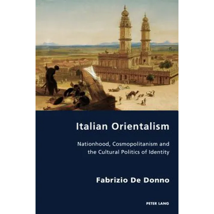 Italian Orientalism: Nationhood, Cosmopolitanism and the Cultural Politics of Identity - Paperback
