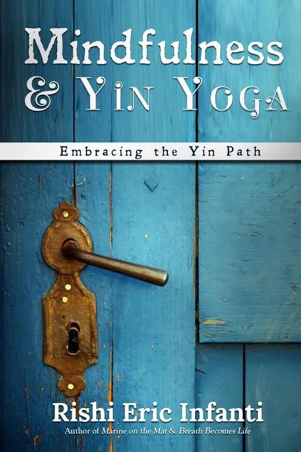 Mindfulness & Yin Yoga: Embracing the Yin Path - Paperback