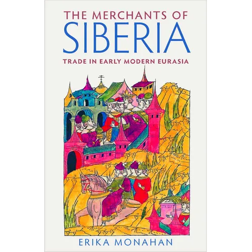 The Merchants of Siberia: Trade in Early Modern Eurasia - Hardcover