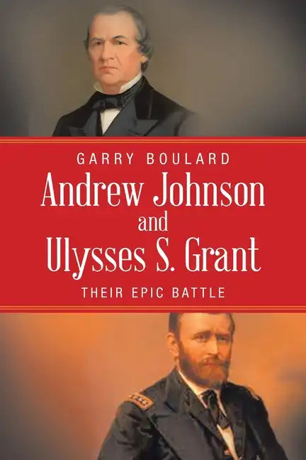 Andrew Johnson and Ulysses S. Grant: Their Epic Battle - Paperback