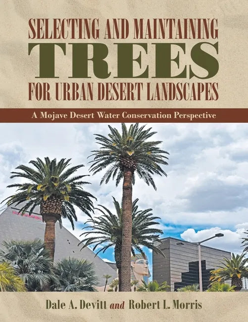 Selecting and Maintaining Trees for Urban Desert Landscapes: A Mojave Desert Water Conservation Perspective - Paperback